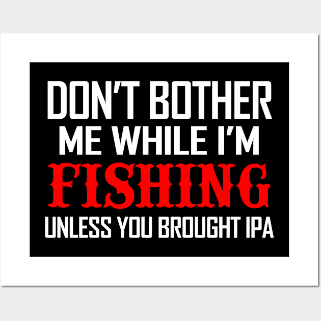 Don't bother me while fishing unless you have IPA Wall Art by Eclectic Assortment